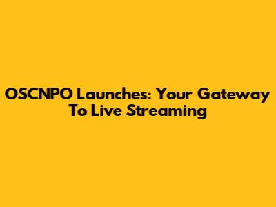 OSCNPO Launches: Your Gateway To Live Streaming