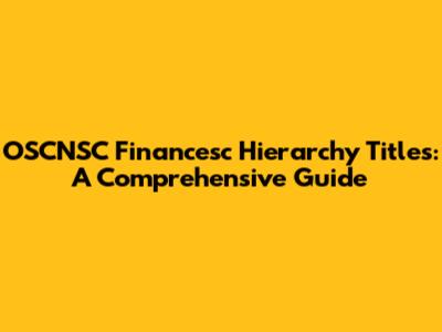 OSCNSC Financesc Hierarchy Titles: A Comprehensive Guide