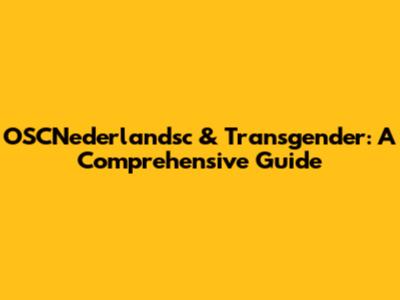 OSCNederlandsc & Transgender: A Comprehensive Guide
