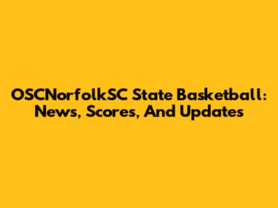 OSCNorfolkSC State Basketball: News, Scores, And Updates