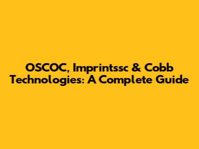 OSCOC, Imprintssc & Cobb Technologies: A Complete Guide