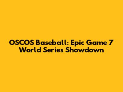 OSCOS Baseball: Epic Game 7 World Series Showdown