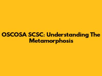 OSCOSA SCSC: Understanding The Metamorphosis