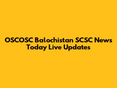 OSCOSC Balochistan SCSC News Today Live Updates