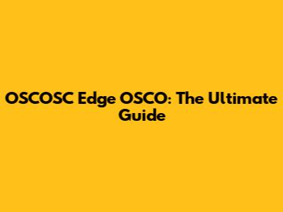 OSCOSC Edge OSCO: The Ultimate Guide