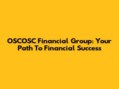 OSCOSC Financial Group: Your Path To Financial Success