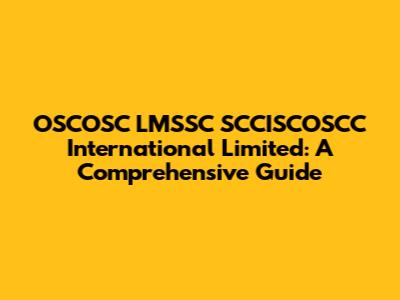 OSCOSC LMSSC SCCISCOSCC International Limited: A Comprehensive Guide