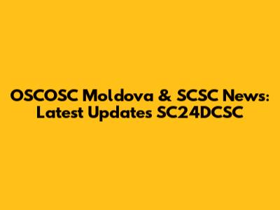OSCOSC Moldova & SCSC News: Latest Updates SC24DCSC