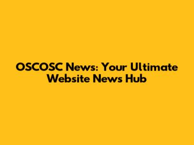 OSCOSC News: Your Ultimate Website News Hub