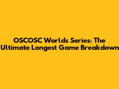 OSCOSC Worlds Series: The Ultimate Longest Game Breakdown