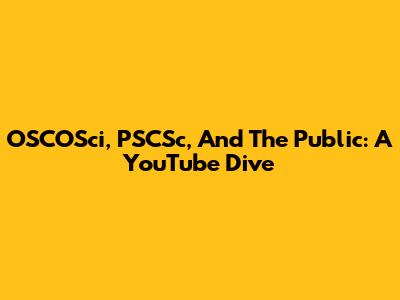 OSCOSci, PSCSc, And The Public: A YouTube Dive