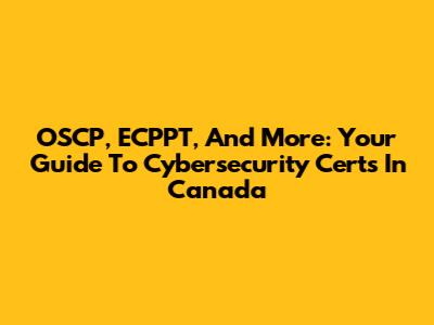 OSCP, ECPPT, And More: Your Guide To Cybersecurity Certs In Canada