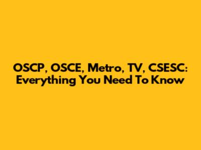 OSCP, OSCE, Metro, TV, CSESC: Everything You Need To Know