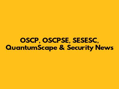 OSCP, OSCPSE, SESESC, QuantumScape & Security News