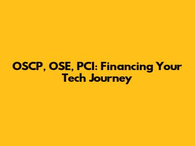 OSCP, OSE, PCI: Financing Your Tech Journey