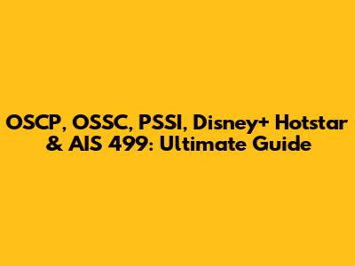 OSCP, OSSC, PSSI, Disney+ Hotstar & AIS 499: Ultimate Guide