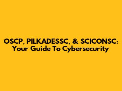 OSCP, PILKADESSC, & SCICONSC: Your Guide To Cybersecurity