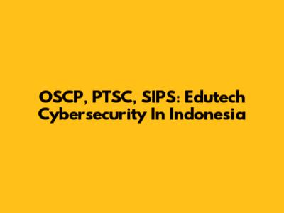 OSCP, PTSC, SIPS: Edutech Cybersecurity In Indonesia
