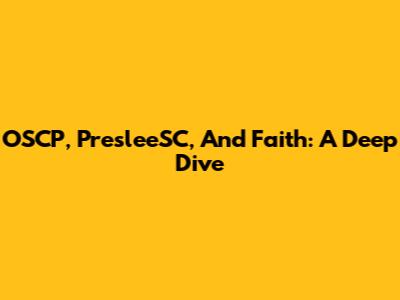 OSCP, PresleeSC, And Faith: A Deep Dive