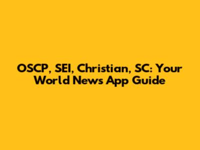 OSCP, SEI, Christian, SC: Your World News App Guide