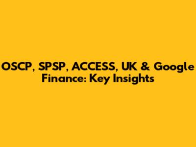 OSCP, SPSP, ACCESS, UK & Google Finance: Key Insights