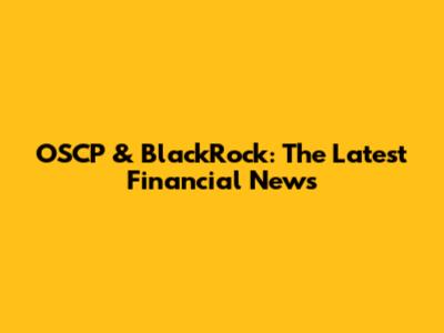 OSCP & BlackRock: The Latest Financial News