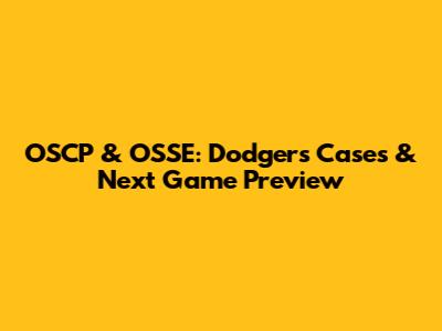 OSCP & OSSE: Dodgers' Cases & Next Game Preview