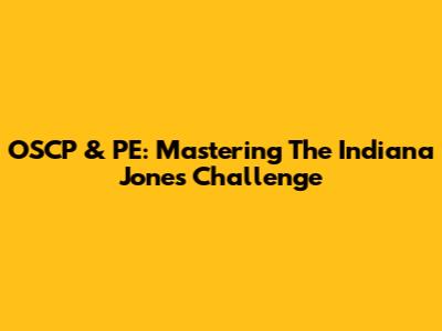 OSCP & PE: Mastering The Indiana Jones Challenge