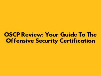 OSCP Review: Your Guide To The Offensive Security Certification