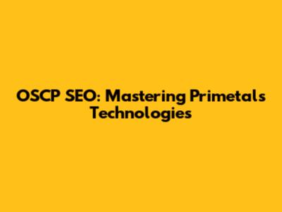 OSCP SEO: Mastering Primetals Technologies