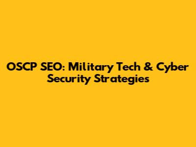 OSCP SEO: Military Tech & Cyber Security Strategies