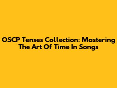 OSCP Tenses Collection: Mastering The Art Of Time In Songs