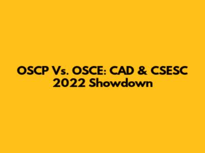 OSCP Vs. OSCE: CAD & CSESC 2022 Showdown