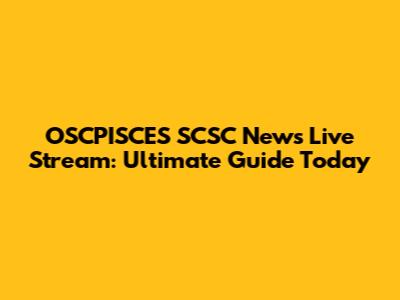 OSCPISCES SCSC News Live Stream: Ultimate Guide Today