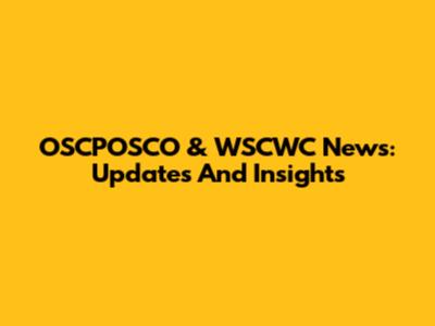 OSCPOSCO & WSCWC News: Updates And Insights