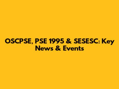 OSCPSE, PSE 1995 & SESESC: Key News & Events
