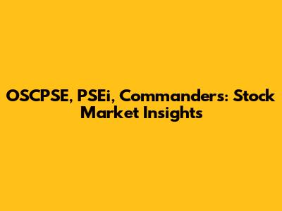 OSCPSE, PSEi, Commanders: Stock Market Insights