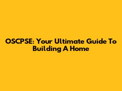 OSCPSE: Your Ultimate Guide To Building A Home