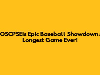 OSCPSEI's Epic Baseball Showdown: Longest Game Ever!