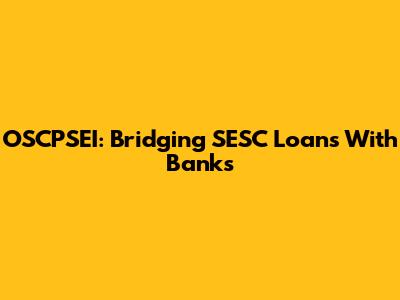 OSCPSEI: Bridging SESC Loans With Banks