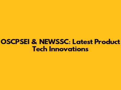 OSCPSEI & NEWSSC: Latest Product Tech Innovations