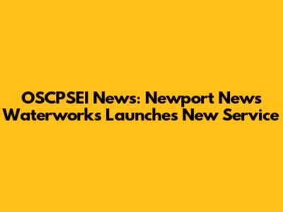 OSCPSEI News: Newport News Waterworks Launches New Service