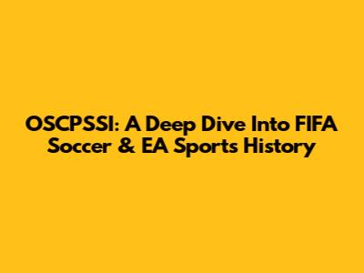 OSCPSSI: A Deep Dive Into FIFA Soccer & EA Sports History