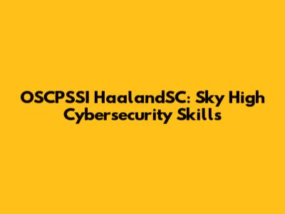 OSCPSSI HaalandSC: Sky High Cybersecurity Skills