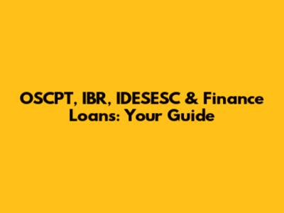 OSCPT, IBR, IDESESC & Finance Loans: Your Guide