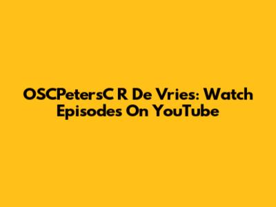OSCPetersC R De Vries: Watch Episodes On YouTube