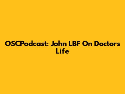 OSCPodcast: John LBF On Doctor's Life