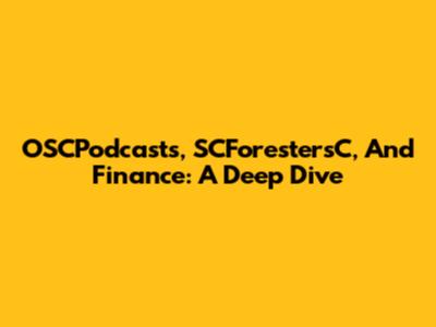 OSCPodcasts, SCForestersC, And Finance: A Deep Dive