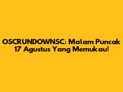OSCRUNDOWNSC: Malam Puncak 17 Agustus Yang Memukau!