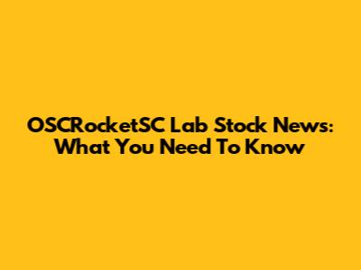 OSCRocketSC Lab Stock News: What You Need To Know